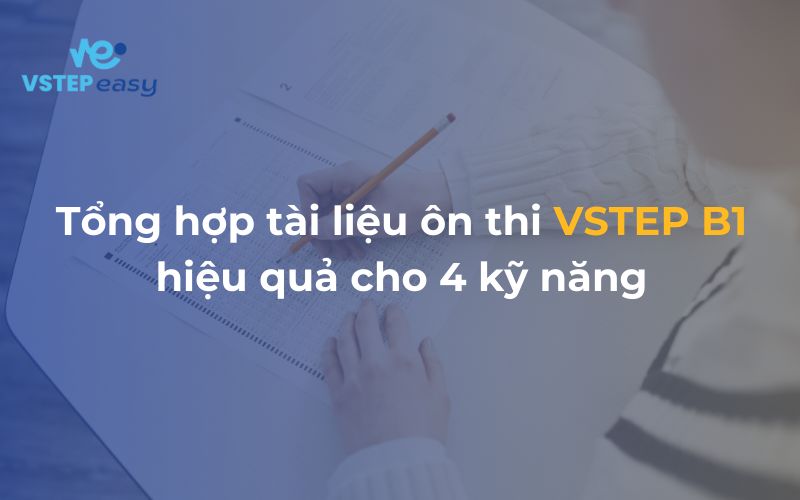 Tổng hợp tài liệu ôn thi VSTEP B1 hiệu quả cho 4 kỹ năng