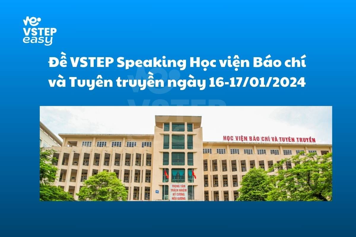 Đề VSTEP Speaking Học viện Báo chí và Tuyên truyền ngày 16-17/01/2024