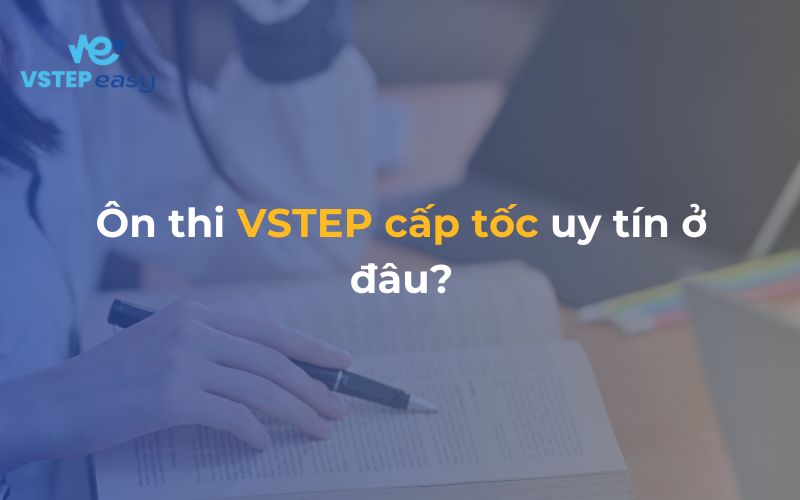 Ôn thi VSTEP cấp tốc uy tín ở đâu?