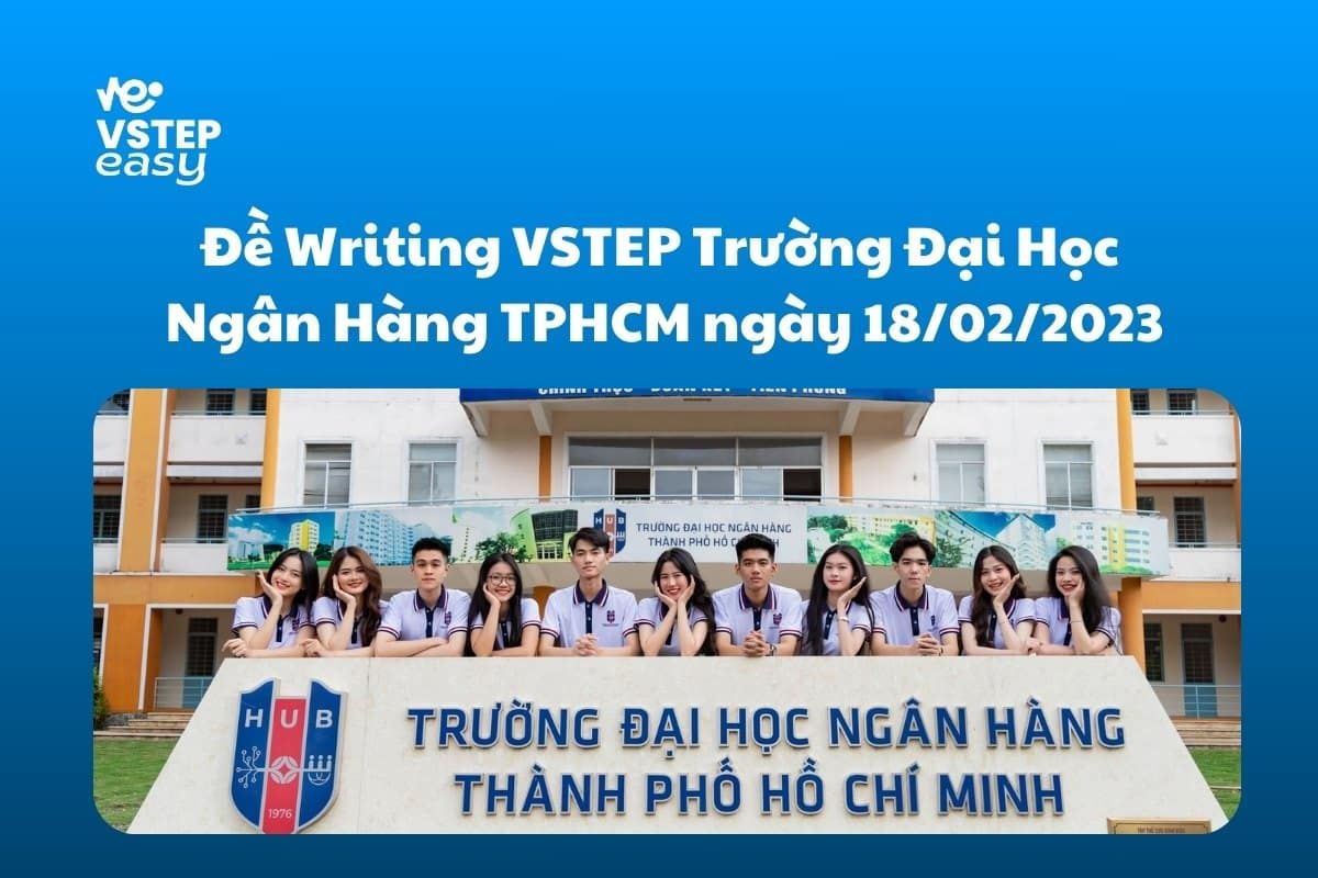 Đề Writing VSTEP Trường Đại Học Ngân Hàng TPHCM ngày 18/02/2023