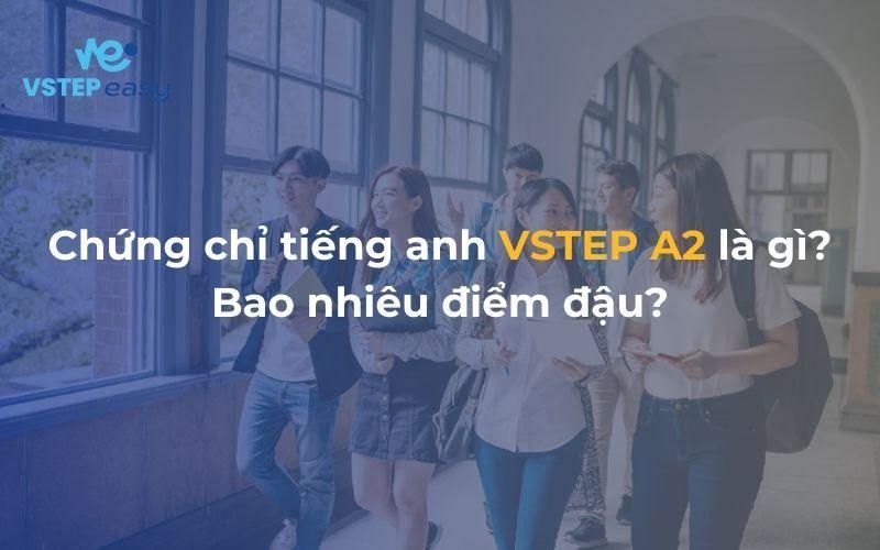 Chứng chỉ tiếng anh VSTEP A2 là gì? Bao nhiêu điểm đậu?