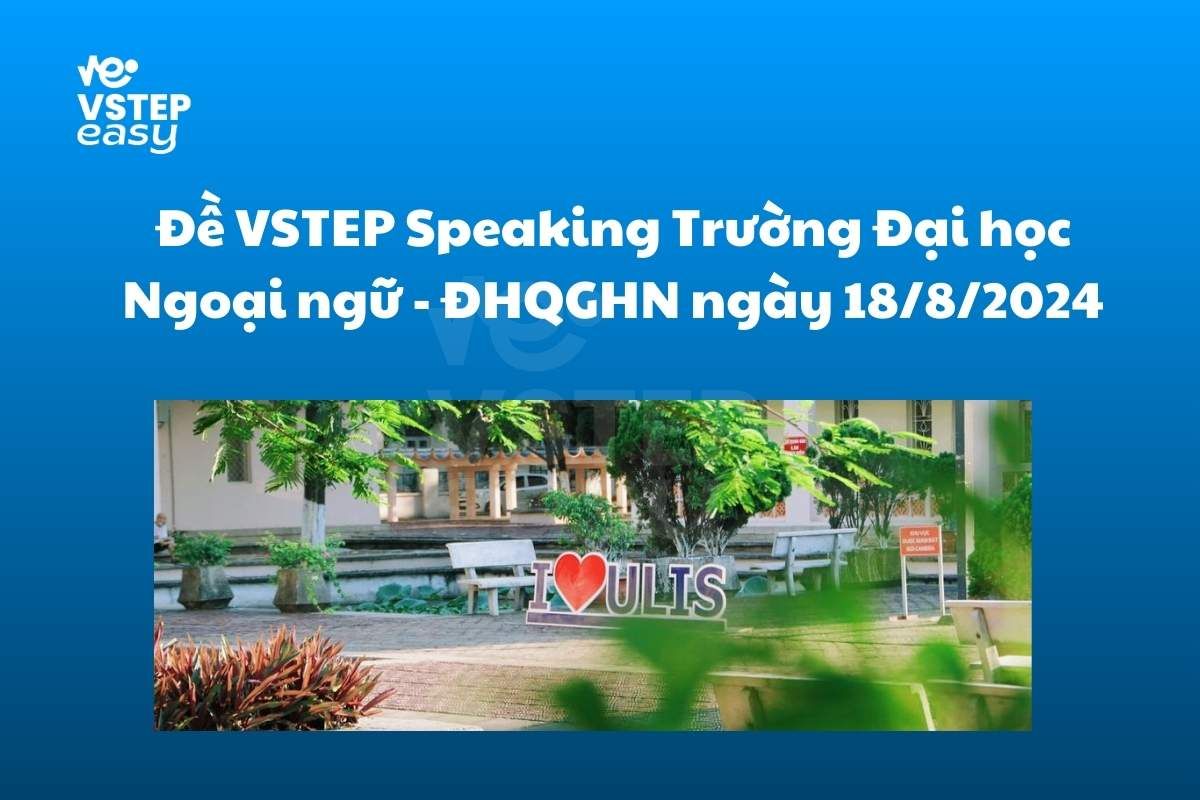 Đề VSTEP Speaking Trường Đại học Ngoại ngữ - ĐHQGHN ngày 18/8/2024