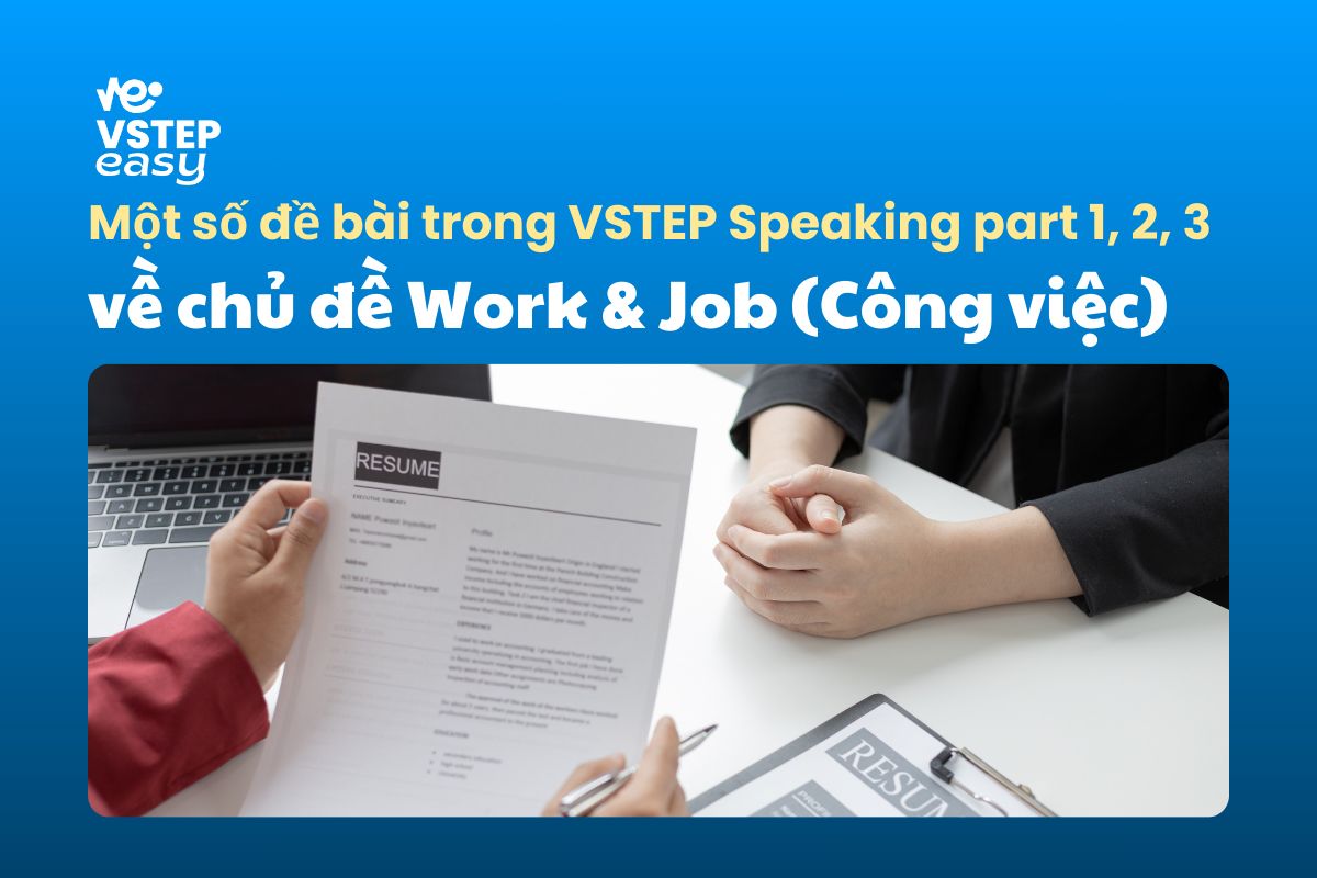 Một số đề bài thường gặp trong đề thi VSTEP Speaking part 1,2,3 về chủ đề Work & Job