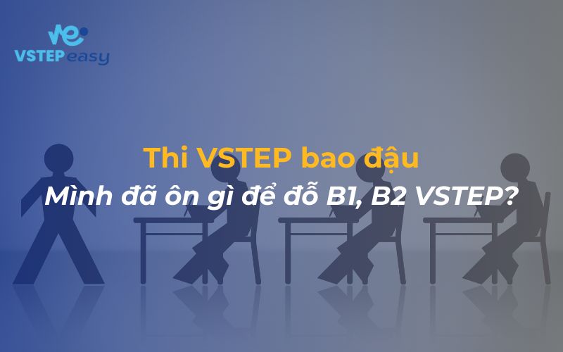 Thi VSTEP bao đậu - Mình đã ôn gì để đỗ B1, B2 VSTEP?