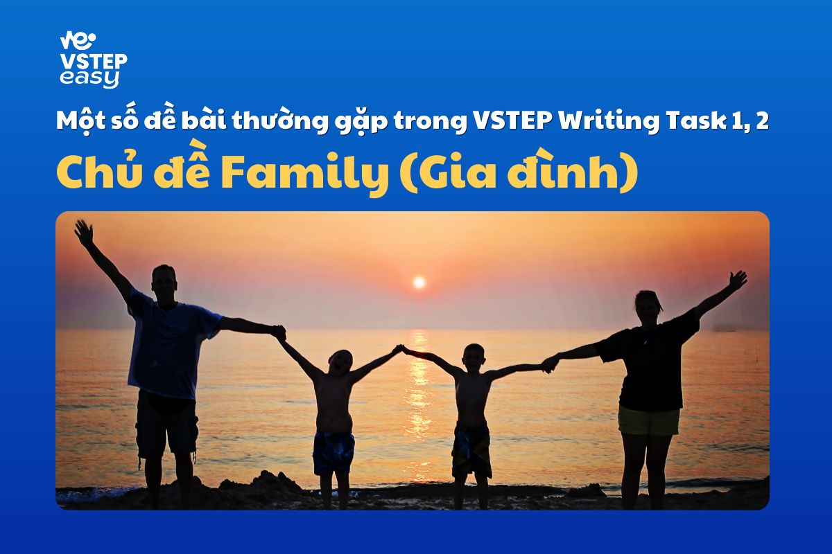 Một số đề bài thường gặp trong VSTEP Writing Task 1, 2 về chủ đề Family (Gia đình)