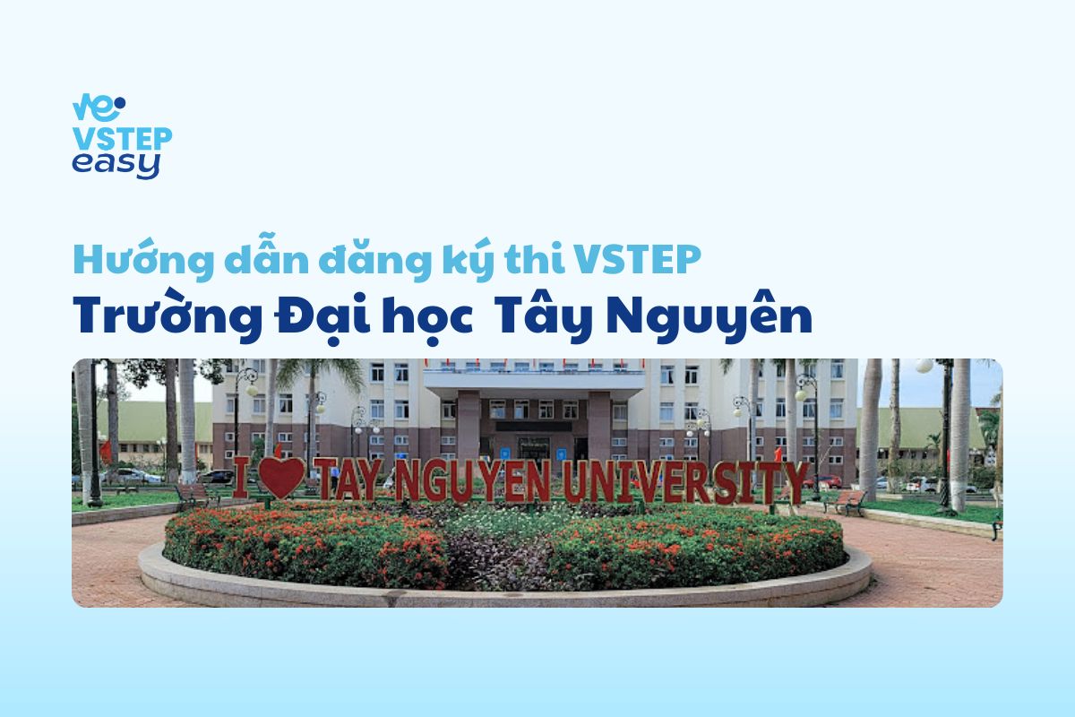 Hướng dẫn đăng ký thi VSTEP Trường Đại học Tây Nguyên chi tiết nhất