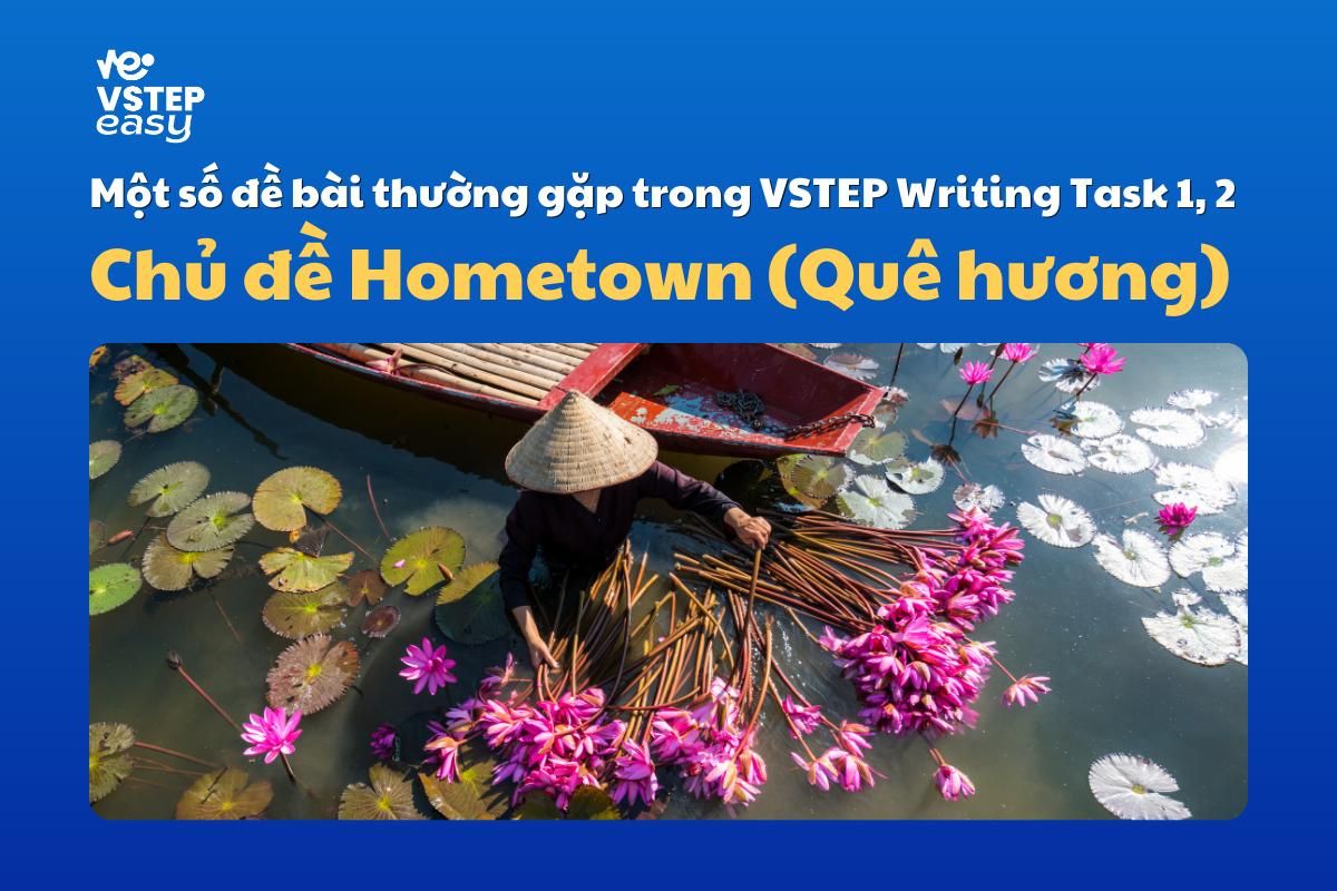 Một số đề bài thường gặp trong đề thi VSTEP Writing Task 1, 2 về chủ đề Hometown (Quê hương)