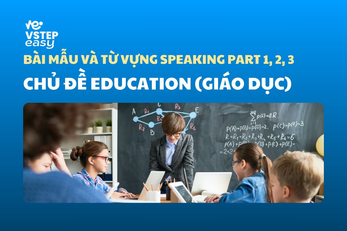 Bài mẫu và từ vựng phổ biến trong đề thi VSTEP Speaking chủ đề Education