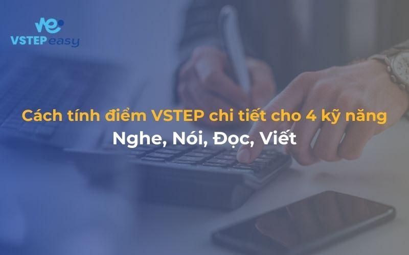 Cách tính điểm VSTEP chi tiết cho 4 kỹ năng: Nghe, Nói, Đọc, Viết